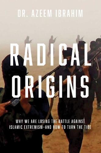 Radical Origins: Why We Are Losing the Battle Against Islamic Extremism: And How to Turn the Tide  by Azeem Ibrahim at Abbey's Bookshop, 