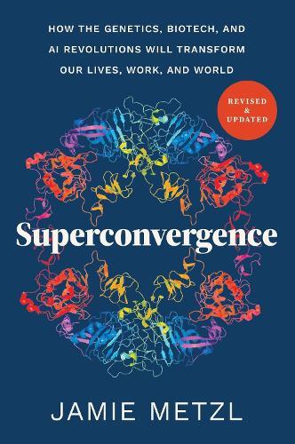 Superconvergence: How the Genetics, Biotech, and AI Revolutions Will Transform our Lives, Work, and World  by Jamie Metzl at Abbey's Bookshop, 