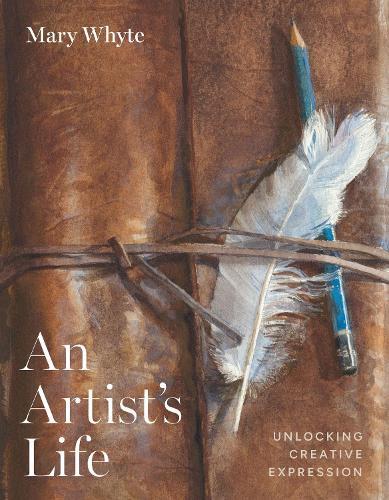 An Artist's Life: Unlocking Creative Expression  by Mary Whyte at Abbey's Bookshop, 
