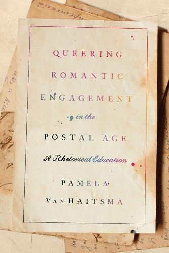 Queering Romantic Engagement in the Postal Age: A Rhetorical Education  by Pamela VanHaitsma at Abbey's Bookshop, 