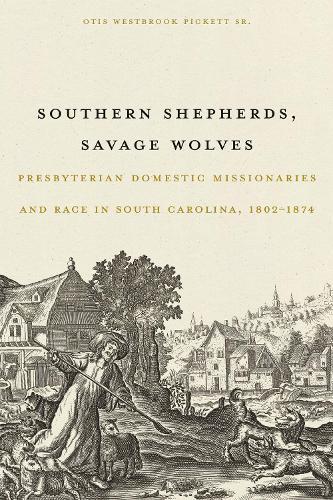 Southern Shepherds, Savage Wolves: Presbyterian Domestic Missionaries and Race in South Carolina, 1802-1874  by Otis Westbrook Pickett Sr. at Abbey's Bookshop, 