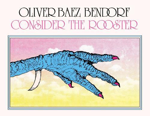Consider the Rooster  by Oliver Baez Bendorf at Abbey's Bookshop, 
