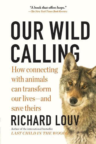 Our Wild Calling: How Connecting with Animals Can Transform Our Lives—and Save Theirs  by Richard Louv at Abbey's Bookshop, 