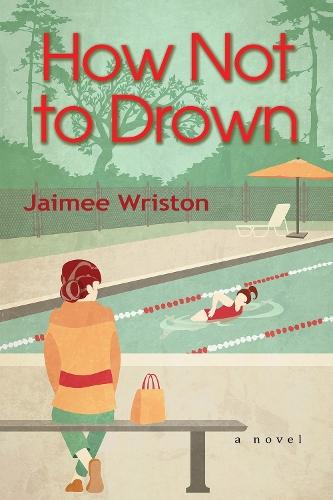 How Not to Drown: A Novel  by Jaimee Wriston at Abbey's Bookshop, 