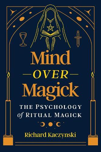 Mind over Magick: The Psychology of Ritual Magick  by Richard Kaczynski at Abbey's Bookshop, 
