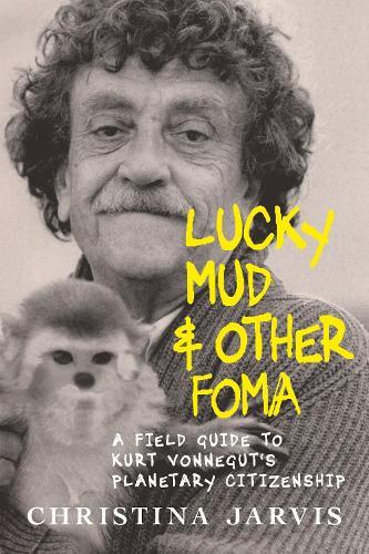 Lucky Mud and Other Foma: A Field Guide to Kurt Vonnegut's Environmentalism and Planetary Citizenship  by Christina Jarvis at Abbey's Bookshop, 