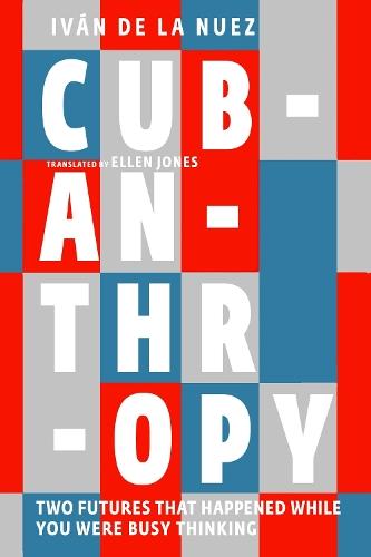 Cubanthropy: Two Futures That Happened While You Were Busy Thinking  by Iván de La Nuez at Abbey's Bookshop, 