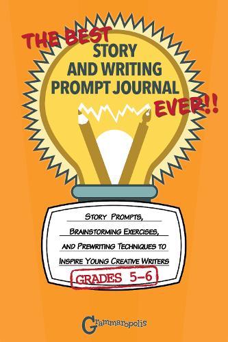 The Best Story and Writing Prompt Journal Ever, Grades 5-6: Story Prompts, Brainstorming Exercises, and Prewriting Techniques to Inspire Young Creative Writers  by Grammaropolis at Abbey's Bookshop, 