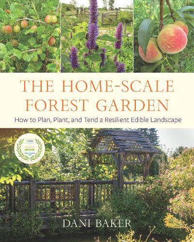 The Home-Scale Forest Garden: How to Plan, Plant, and Tend a Resilient Edible Landscape  by Dani Baker at Abbey's Bookshop, 
