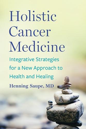 Holistic Cancer Medicine: Integrative Strategies for a New Approach to Health and Healing  by Henning Saupe, MD at Abbey's Bookshop, 