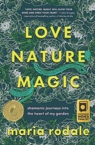 Love, Nature, Magic: Shamanic Journeys into the Heart of My Garden  by Maria Rodale at Abbey's Bookshop, 