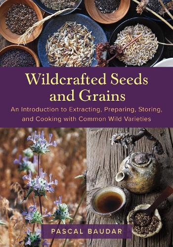 Wildcrafted Seeds and Grains: An Introduction to Extracting, Preparing, Storing, and Cooking with Common Wild Varieties  by Pascal Baudar at Abbey's Bookshop, 