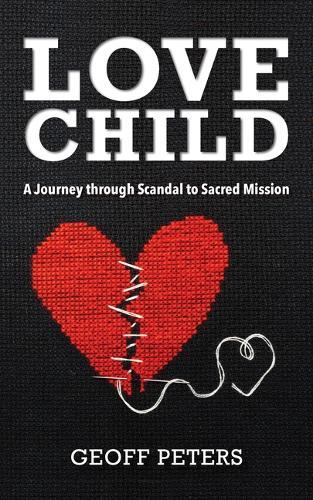 Love Child: A Journey through Scandal to Sacred Mission  by Geoff Peters at Abbey's Bookshop, 