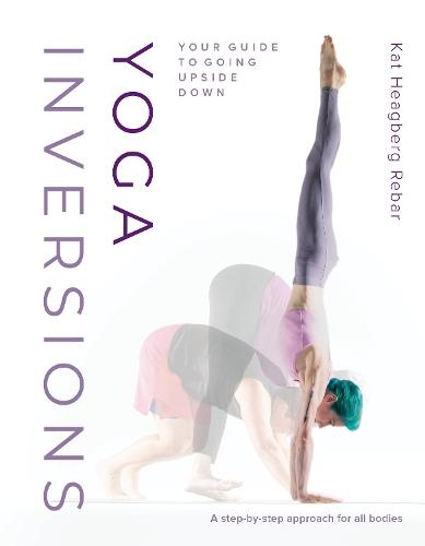 Yoga Inversions: Your Guide to Going Upside Down  by Kat Heagberg Rebar at Abbey's Bookshop, 