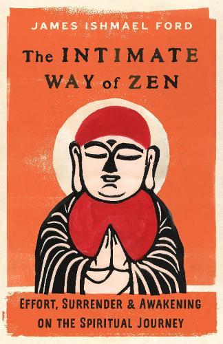 The Intimate Way of Zen: Effort, Surrender, and Awakening on the Spiritual Journey  by James Ishmael Ford at Abbey's Bookshop, 
