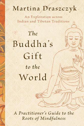 The Buddha's Gift to the World: A Practitioner's Guide to the Roots of Mindfulness  by Martina Draszczyk at Abbey's Bookshop, 