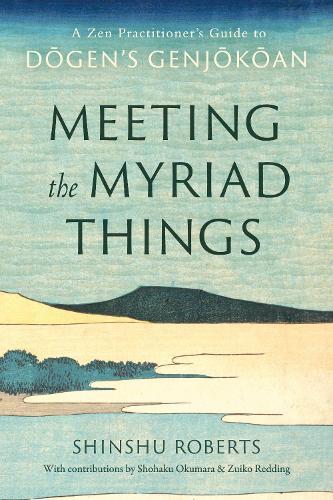 Meeting the Myriad Things: A Zen Practitioner's Guide to Dogen's Genjokoan  by Shinshu Roberts at Abbey's Bookshop, 