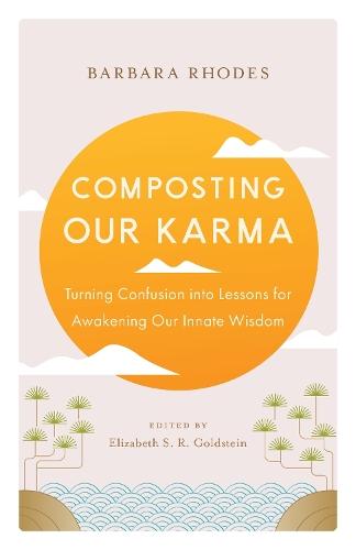 Composting Our Karma: Turning Confusion into Lessons for Awakening Our Innate Wisdom  by Barbara Rhodes at Abbey's Bookshop, 