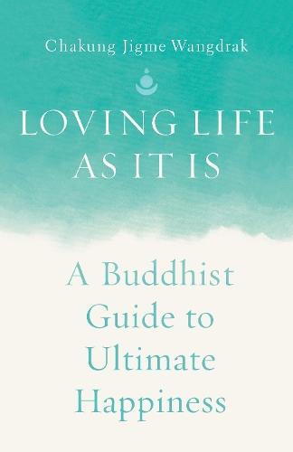 Loving Life as It Is: A Buddhist Guide to Ultimate Happiness  by Chakung Jigme Wangdrak at Abbey's Bookshop, 