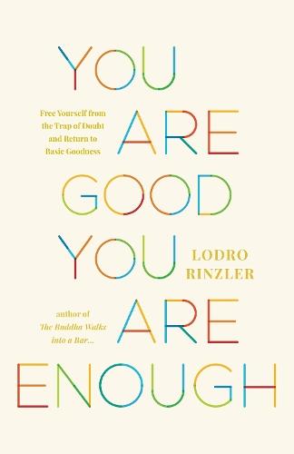 You Are Good, You Are Enough: Free Yourself from the Trap of Doubt and Return to Basic Goodness  by Lodro Rinzler at Abbey's Bookshop, 