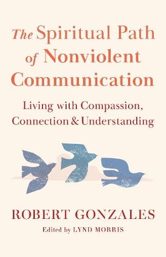 The Spiritual Path of Nonviolent Communication: Living with Compassion, Connection, and Understanding  by Robert Gonzales at Abbey's Bookshop, 