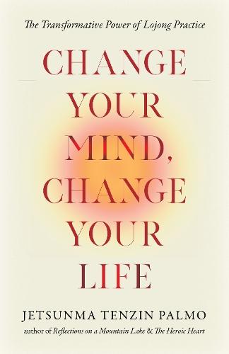 Change Your Mind, Change Your Life: The Transformative Power of Lojong Practice  by Jetsunma Tenzin Palmo at Abbey's Bookshop, 