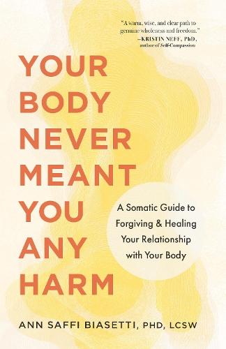 Your Body Never Meant You Any Harm: A Somatic Guide to Forgiving and Healing Your Relationship with Your Body  by Ann Biasetti at Abbey's Bookshop, 