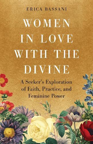 Women in Love with the Divine: A Seeker's Exploration of Faith, Practice, and Feminine Power  by Erica Bassani at Abbey's Bookshop, 