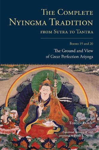 The Complete Nyingma Tradition from Sutra to Tantra, Books 19 and 20: The Ground and View of Great Perfection Atiyoga  by Choying Tobden Dorje at Abbey's Bookshop, 