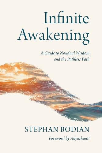 Infinite Awakening: A Guide to Nondual Wisdom and the Pathless Path  by Stephan Bodian at Abbey's Bookshop, 