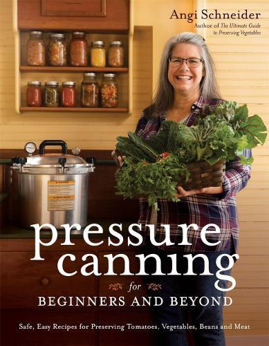 Pressure Canning for Beginners: A Step-by-Step Guide to Preserving Tomatoes, Vegetables and Meat the Safe, Fast and Easy Way  by Angi Schneider at Abbey's Bookshop, 