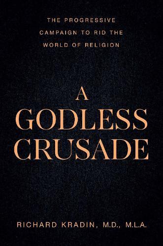 A Godless Crusade: The Progressive Campaign to Rid the World of Religion  by Richard Kradin at Abbey's Bookshop, 