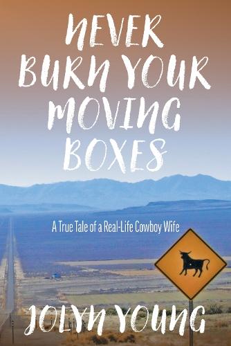 Never Burn Your Moving Boxes: A True Tale of a Real-Life Cowboy Wife  by Jolyn Young at Abbey's Bookshop, 