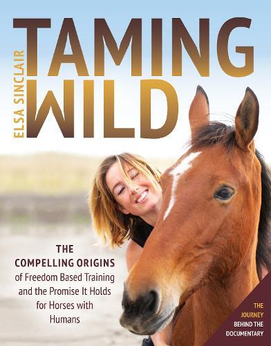 Taming Wild: The Compelling Origins of Freedom Based Training and the Promise It Holds for Horses with Humans  by Sinclair at Abbey's Bookshop, 