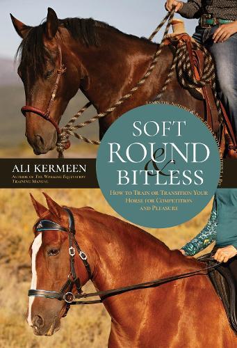 Soft, Round & Bitless: How to Train or Transition Your Horse for Competition or Pleasure  by Ali Kermeen at Abbey's Bookshop, 