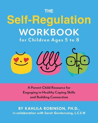 The Self-Regulation Workbook for Children Ages 5 to 8: A Parent-Child Resource for Engaging in Healthy Coping Skills and Building Connection  by Kahlila Robinson at Abbey's Bookshop, 