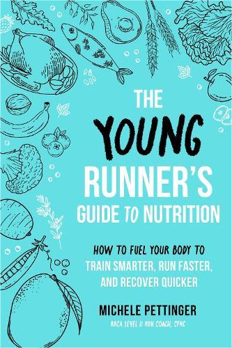 The Young Runner's Guide to Nutrition: How to Fuel Your Body to Train Smarter, Run Faster, and Recover Quicker  by Michele Pettinger at Abbey's Bookshop, 