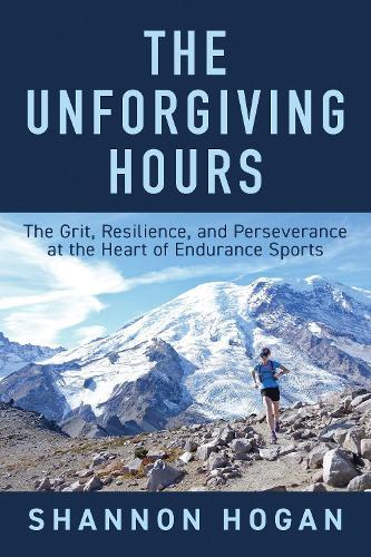 The Unforgiving Hours: The Grit, Resilience, and Perseverance at the Heart of Endurance Sports  by Shannon Hogan at Abbey's Bookshop, 