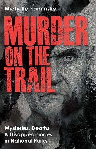 Murder on the Trail: Mysteries, Deaths, and Disappearances in National Parks (Featuring Gabby Petito, Toni Henthorn, Gary Michael Hilton, and More)  by Michelle Kaminsky at Abbey's Bookshop, 