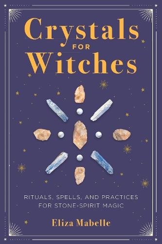 Crystals for Witches: Rituals, Spells, and Practices for Stone Spirit Magic  by Eliza Mabelle at Abbey's Bookshop, 