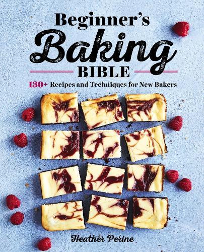Beginner's Baking Bible: 130+ Recipes and Techniques for New Bakers  by Heather Perine at Abbey's Bookshop, 