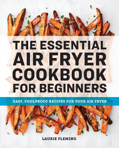 The Essential Air Fryer Cookbook for Beginners: Easy, Foolproof Recipes for Your Air Fryer  by Laurie Fleming at Abbey's Bookshop, 