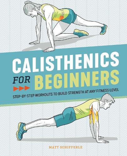 Calisthenics for Beginners: Step-by-Step Workouts to Build Strength at Any Fitness Level  by Matt Schifferle at Abbey's Bookshop, 