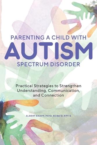 Parenting a Child with Autism Spectrum Disorder  by Albert Knapp PsyD, BCBA-D, RPT-S at Abbey's Bookshop, 