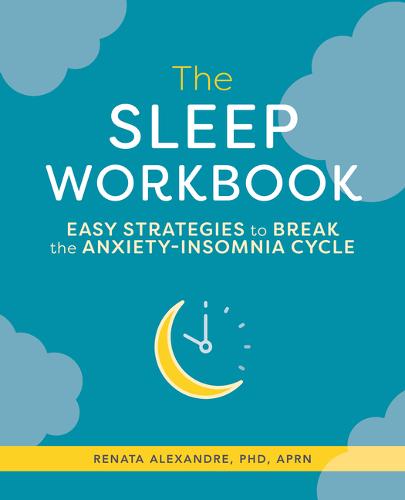 The Sleep Workbook: Easy Strategies to Break the Anxiety-Insomnia Cycle  by Renata Alexandre, PhD at Abbey's Bookshop, 