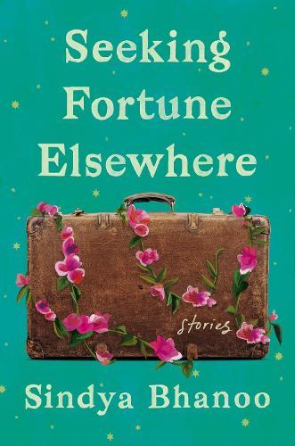 Seeking Fortune Elsewhere: Stories  by Sindya Bhanoo at Abbey's Bookshop, 
