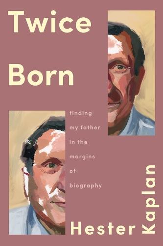 Twice Born: Finding My Father in the Margins of Biography  by Hester Kaplan at Abbey's Bookshop, 