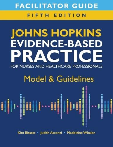 Facilitator Guide for Johns Hopkins Evidence-Based Practice for Nurses and Healthcare Professionals, Fifth Edition: Model & Guidelines  by Kim Bissett at Abbey's Bookshop, 