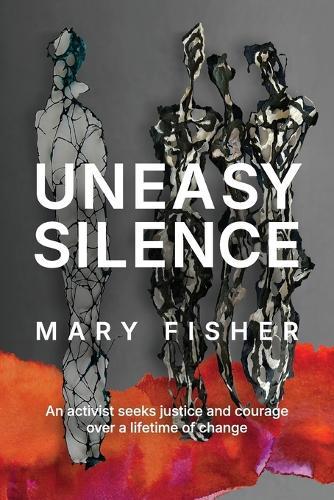 Uneasy Silence: An activist seeks justice and courage over a lifetime of change  by Mary Fisher at Abbey's Bookshop, 