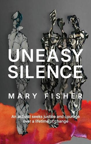 Uneasy Silence: An activist seeks justice and courage over a lifetime of change  by Mary Fisher at Abbey's Bookshop, 